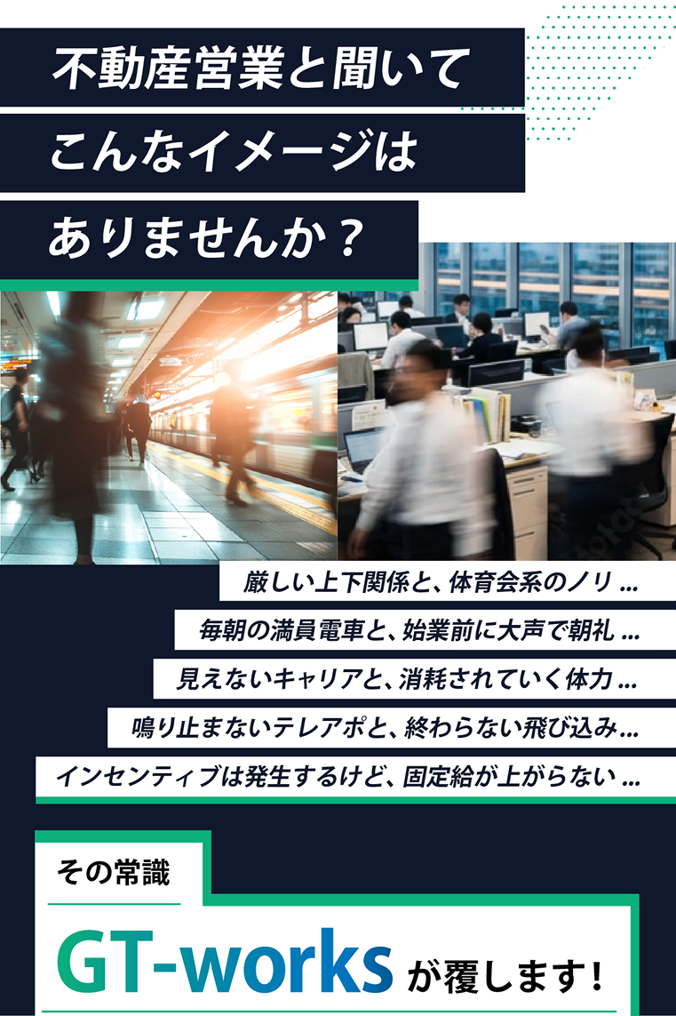 不動産営業と聞いてこんなイメージはありませんか？GT-worksが覆します！